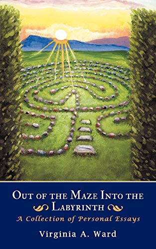 Out of the Maze Into the Labyrinth: A Collection of Personal Essays