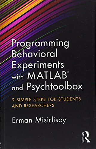 Misirlisoy, Erman (Institute of Cognitive Neuroscience, Programming Behavioral Experiments With Matlab And Psychtoolbox, 9 Simple Steps For Students And Researchers