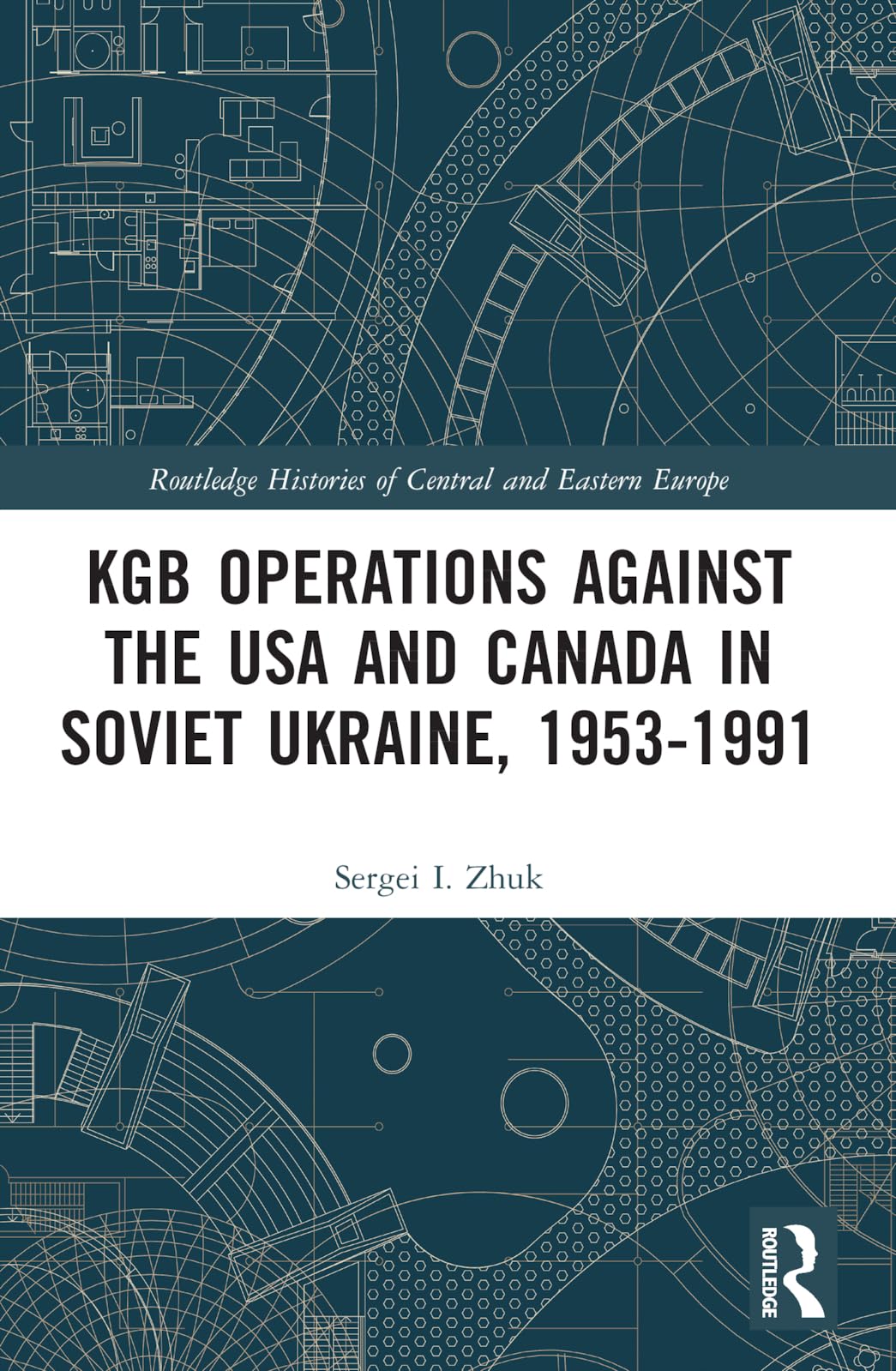 KGB Operations against the USA and Canada in Soviet Ukraine, 1953-1991 (Routledge Histories of Central and Eastern Europe)