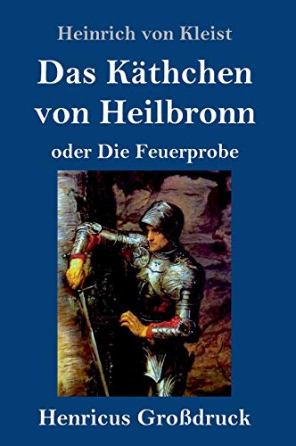Das Käthchen von Heilbronn oder Die Feuerprobe (Großdruck): Ein großes historisches Ritterschauspiel