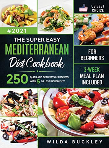 The Super Easy Mediterranean diet Cookbook for Beginners: 250 quick and scrumptious recipes WITH 5 OR LESS INGREDIENTS | 2-WEEK MEAL PLAN INCLUDED