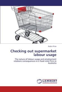 Checking out supermarket labour usage: The nature of labour usage and employment relations consequences in a food retail firm in Australia