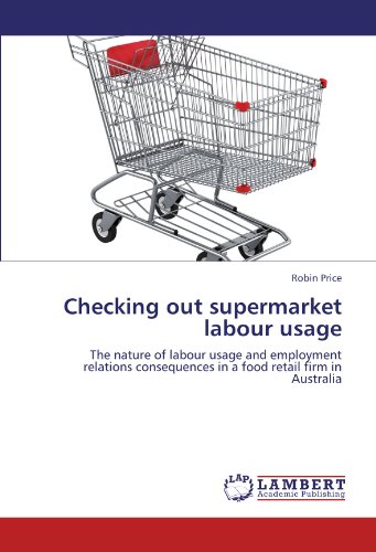Checking out supermarket labour usage: The nature of labour usage and employment relations consequences in a food retail firm in Australia