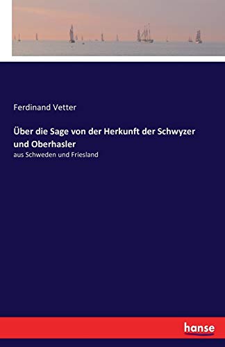 Über die Sage von der Herkunft der Schwyzer und Oberhasler: aus Schweden und Friesland