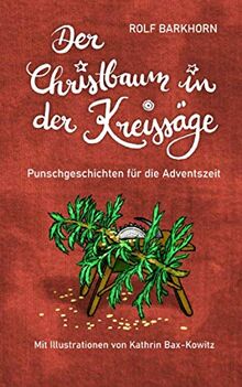 Der Christbaum in der Kreissäge: Punschgeschichten für die Adventszeit: Punschgeschichten für die Adventszeit - illustriert