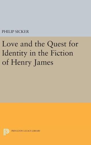 Love and the Quest for Identity in the Fiction of Henry James (Princeton Legacy Library, Band 4913)