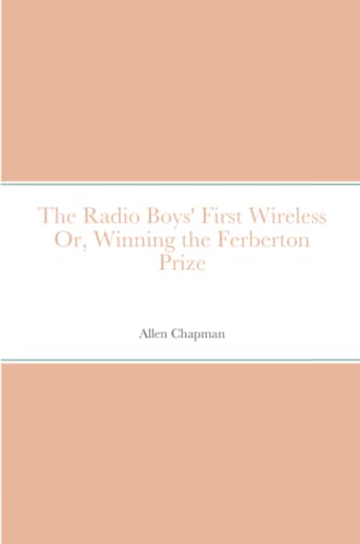 The Radio Boys' First Wireless Or, Winning the Ferberton Prize