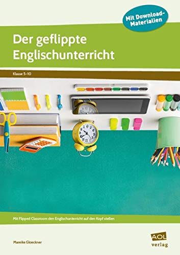 Der geflippte Englischunterricht: Mit Flipped Classroom den Englischunterricht auf den Kopf stellen (5. bis 10. Klasse)