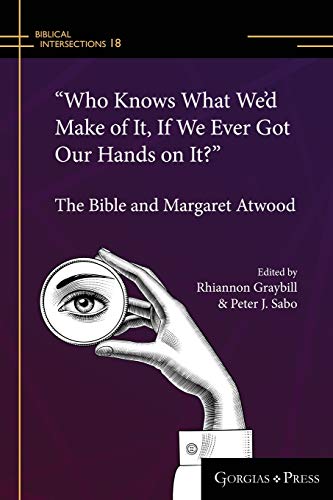 Who Knows What We'd Make of It, If We Ever Got Our Hands on It? (paperback): The Bible and Margaret Atwood (Biblical Intersections, Band 18)
