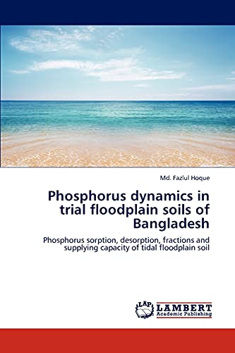 Phosphorus dynamics in trial floodplain soils of Bangladesh: Phosphorus sorption, desorption, fractions and supplying capacity of tidal floodplain soil