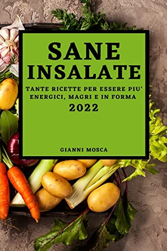 SANE INSALATE 2022: TANTE RICETTE PER ESSERE PIU' ENERGICI, MAGRI E IN FORMA