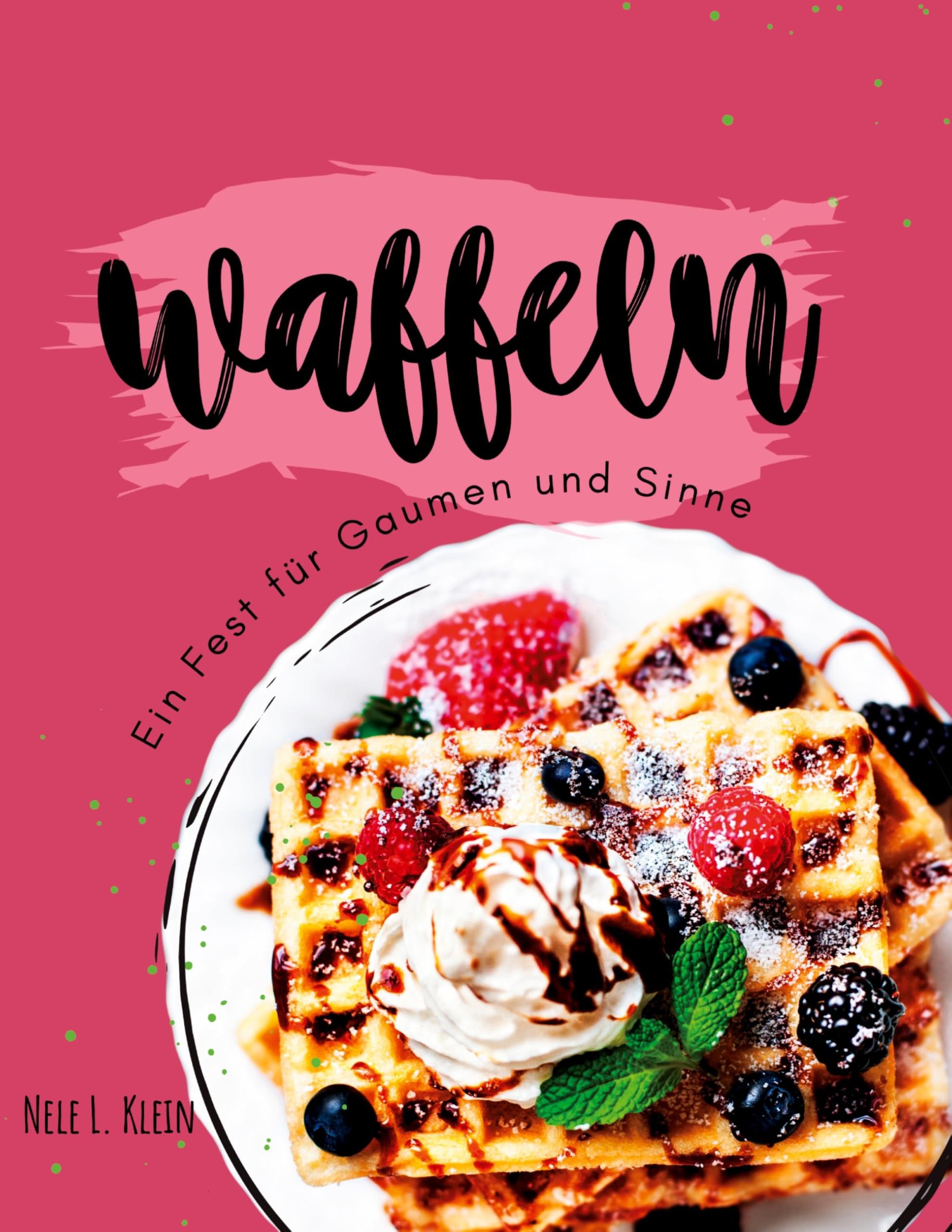 Waffeln Rezeptbuch: Die leckersten und einfachsten Waffelrezepte. Von klassisch bis raffiniert – für alle Waffel-Fans. Das Waffel Kochbuch. Waffelrezeptbuch.