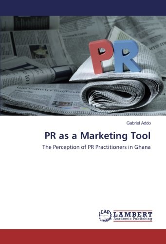 PR as a Marketing Tool: The Perception of PR Practitioners in Ghana