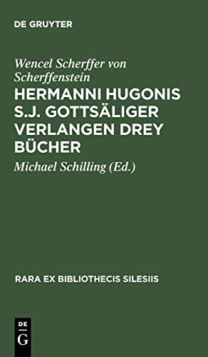 Hermanni Hugonis S.J. Gottsäliger Verlangen Drey Bücher: (1662) (Rara ex Bibliothecis Silesiis, 4, Band 4)