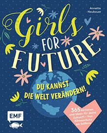 Girls for Future: DU kannst die Welt verändern! 365 Aktionen und Ideen für deine Zukunft – Von Klimaschutz bis Selflove