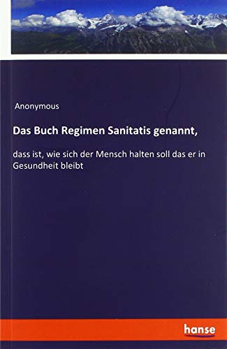 Das Buch Regimen Sanitatis genannt,: dass ist, wie sich der Mensch halten soll das er in Gesundheit bleibt