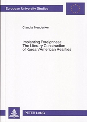 Implanting Foreignness: The Literary Construction of Korean/American Realities (Europäische Hochschulschriften / European University Studies / Publications Universitaires Européennes)