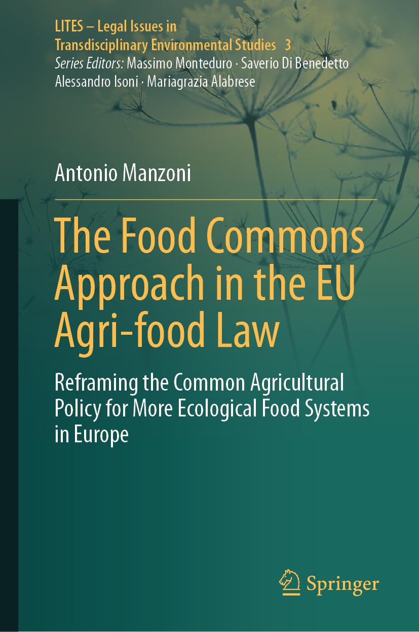 The Food Commons Approach in the EU Agri-food Law: Reframing the Common Agricultural Policy for More Ecological Food Systems in Europe (LITES - Legal ... Environmental Studies, 3, Band 3)
