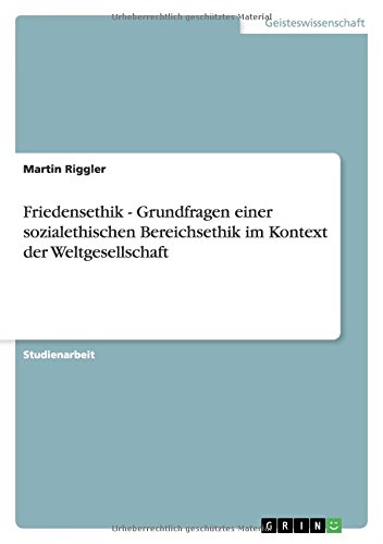 Friedensethik - Grundfragen einer sozialethischen Bereichsethik im Kontext der Weltgesellschaft