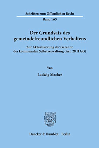 Der Grundsatz des gemeindefreundlichen Verhaltens.: Zur Aktualisierung der Garantie der kommunalen Selbstverwaltung (Art. 28 II GG). (Schriften Zum Offentlichen Recht, 165)