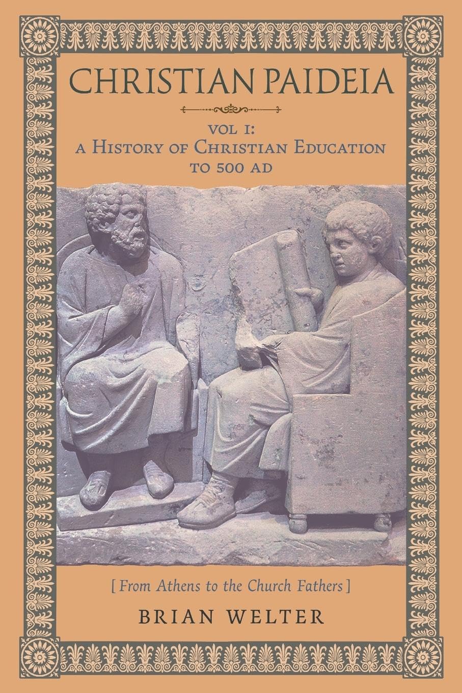 Brian Welter Christian Paideia (Vol. 1), A History Of Christian Education To 500 Ad (From Athens To The Church Fathers)
