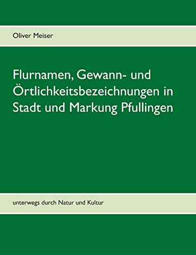 Flurnamen, Gewann- und Örtlichkeitsbezeichnungen in Stadt und Markung Pfullingen: unterwegs durch Natur und Kultur