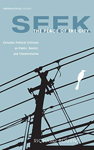 Seek the Peace of the City: Christian Political Criticism as Public, Realist, and Transformative (Theopolitical Visions, Band 5)