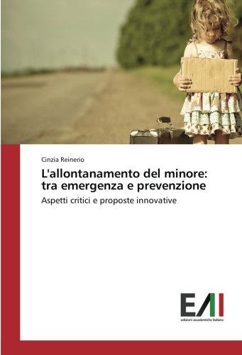L'allontanamento del minore: tra emergenza e prevenzione: Aspetti critici e proposte innovative
