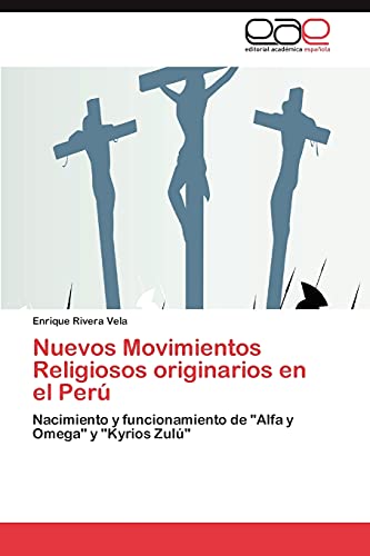 Nuevos Movimientos Religiosos originarios en el Perú: Nacimiento y funcionamiento de Alfa y Omega y Kyrios Zulú