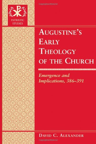 Augustine's Early Theology of the Church: Emergence and Implications, 386-391 (Patristic Studies)