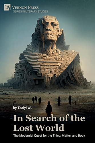 In Search of the Lost World: The Modernist Quest for the Thing, Matter, and Body (Literary Studies)