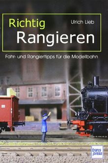Richtig Rangieren: Fahr- und Rangiertipps für die Modellbahn (Die Modellbahn-Werkstatt)