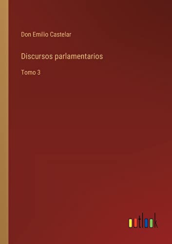 Discursos parlamentarios: Tomo 3