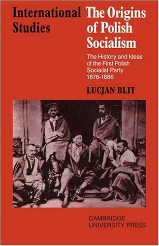 The Origins of Polish Socialism: The History and Ideas of the First Polish Socialist Party 1878-1886 (LSE Monographs in International Studies)
