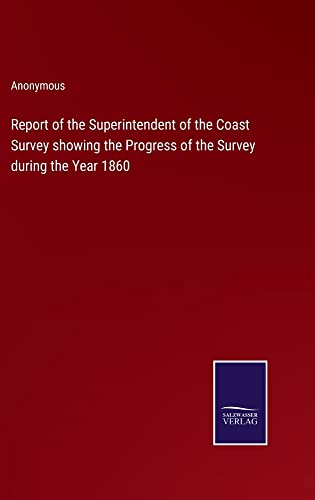 Report of the Superintendent of the Coast Survey showing the Progress of the Survey during the Year 1860