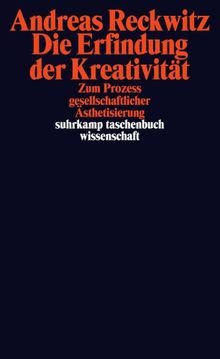 Die Erfindung der Kreativität: Zum Prozess gesellschaftlicher Ästhetisierung (suhrkamp taschenbuch wissenschaft)