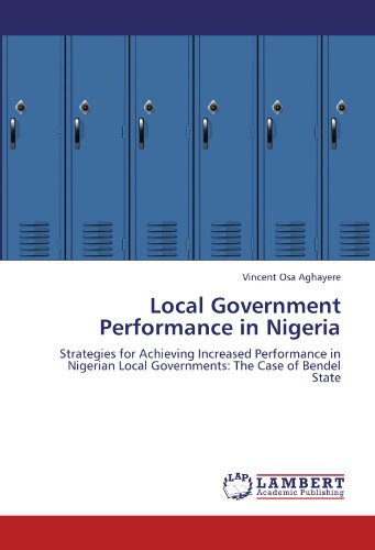 Local Government Performance in Nigeria: Strategies for Achieving Increased Performance in Nigerian Local Governments: The Case of Bendel State