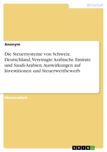 Die Steuersysteme von Schweiz, Deutschland, Vereinigte Arabische Emirate und Saudi-Arabien. Auswirkungen auf Investitionen und Steuerwettbewerb