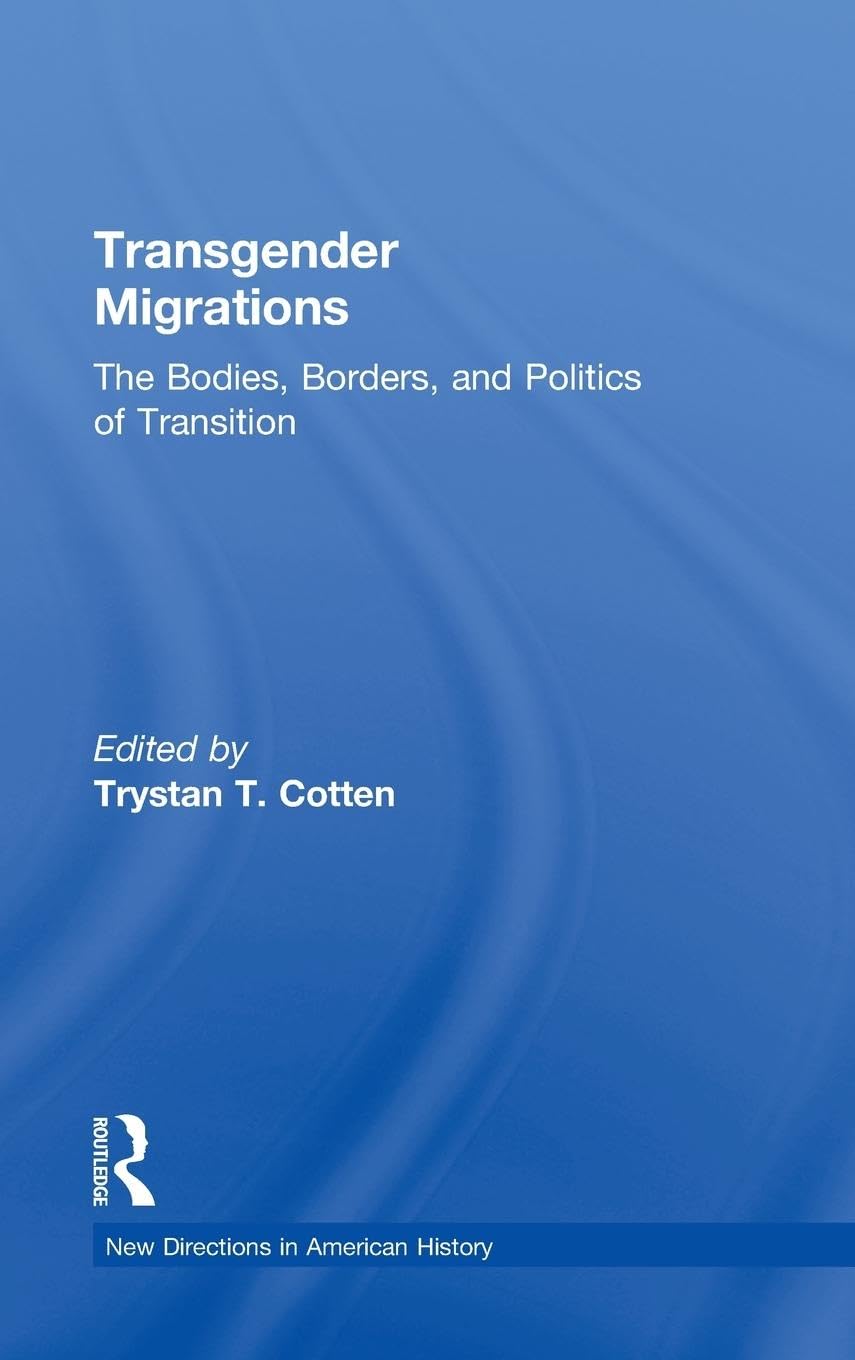 Transgender Migrations: The Bodies, Borders, and Politics of Transition (New Directions in American History)