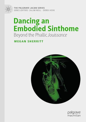 Dancing an Embodied Sinthome: Beyond Phallic Jouissance (The Palgrave Lacan Series)