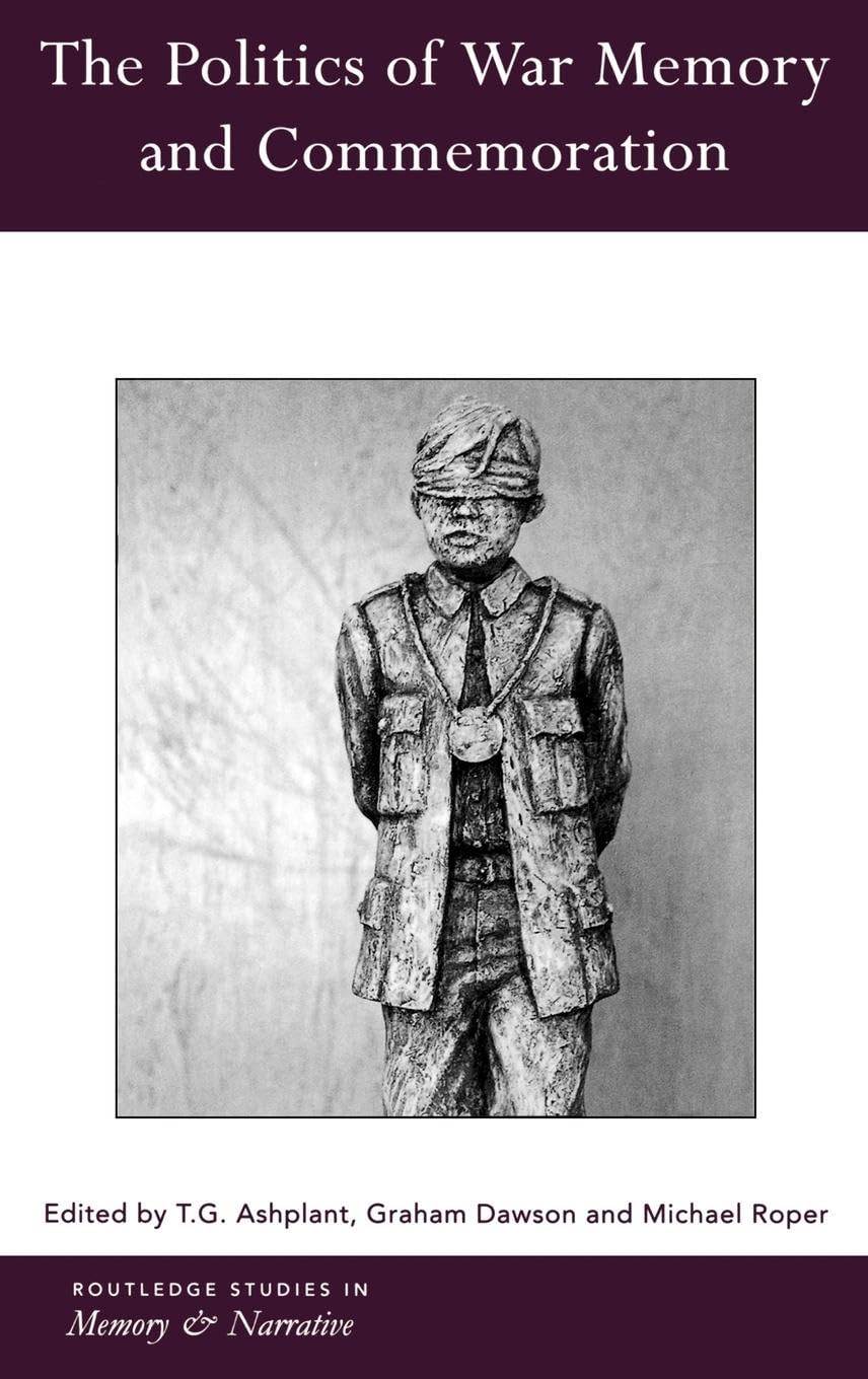 The Politics of War Memory and Commemoration (Routledge Studies in Memory and Narrative)