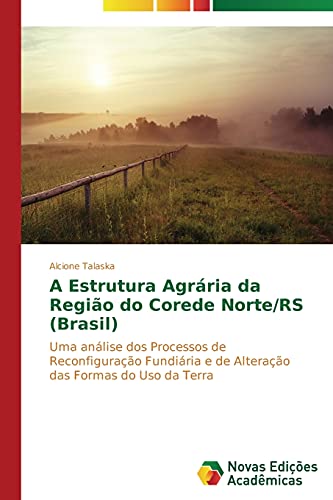 A Estrutura Agrária da Região do Corede Norte/RS (Brasil): Uma análise dos Processos de Reconfiguração Fundiária e de Alteração das Formas do Uso da Terra