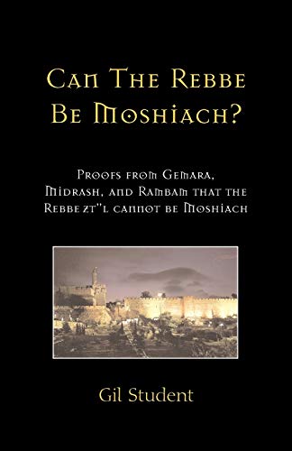 Can The Rebbe Be Moshiach?: Proofs from Gemara, Midrash, and Rambam that the Rebbe ztl cannot be Moshiach