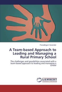 A Team-based Approach to Leading and Managing a Rural Primary School: The challenges and possibilities associated with a team-based approach to leading and managing a school