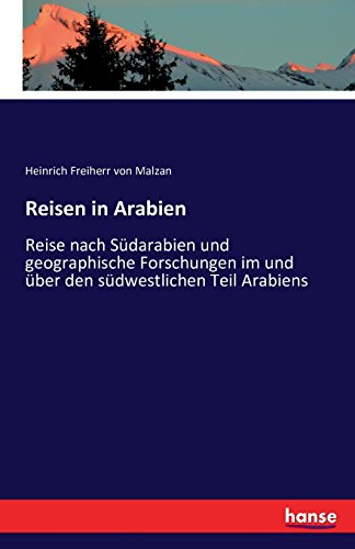 Reisen in Arabien: Reise nach Südarabien und geographische Forschungen im und über den südwestlichen Teil Arabiens