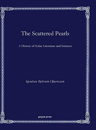 The Scattered Pearls: A History of Syriac Literature and Sciences (Bar Ebroyo Kloster Publications, Band 33)