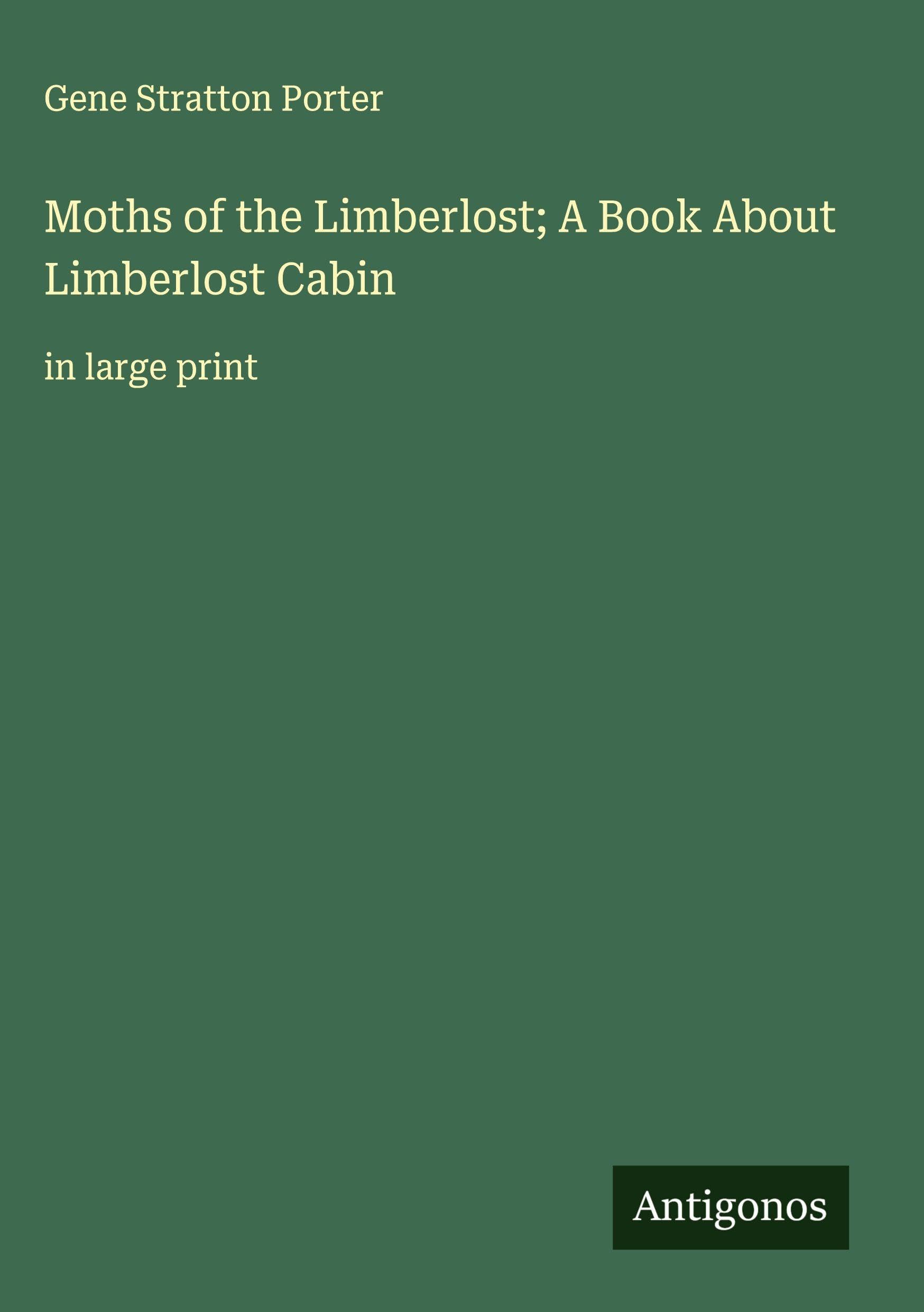 Moths of the Limberlost; A Book About Limberlost Cabin: in large print
