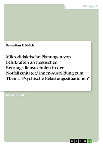 Mikrodidaktische Planungen von Lehrkräften an hessischen Rettungsdienstschulen in der Notfallsanitäter/ innen-Ausbildung zum Thema Psychische Belastungssituationen