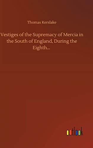 Vestiges of the Supremacy of Mercia in the South of England, During the Eighth...