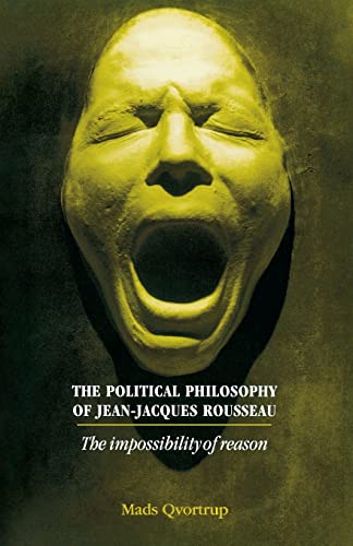 The Political Philosophy of Jean-Jacques Rousseau: The Impossibilty of Reason